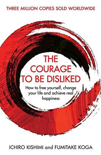 Cover of The Courage to Be Disliked: How to Free Yourself, Change Your Life and Achieve Real Happiness