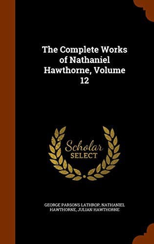 Cover of The Complete Works of Nathaniel Hawthorne, Volume 12