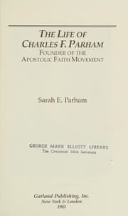 Cover of The life of Charles F. Parham, founder of the Apostolic Faith movement