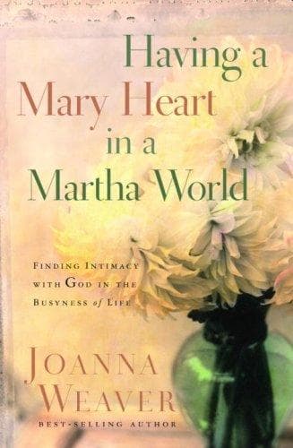 Cover of Having a Mary Heart in a Martha World: Finding Intimacy with God in the Busyness of Life