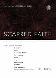 Cover of Scarred Faith This Is A Story About How Honesty Grief A Cursing Toddler Risktaking Aids Hope Brokenness Doubts And Memphis Ignited Adventurous Faith