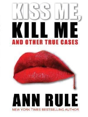 Cover of Kiss Me Kill Me And Other True Cases Ann Rules Crime Files Vol 9