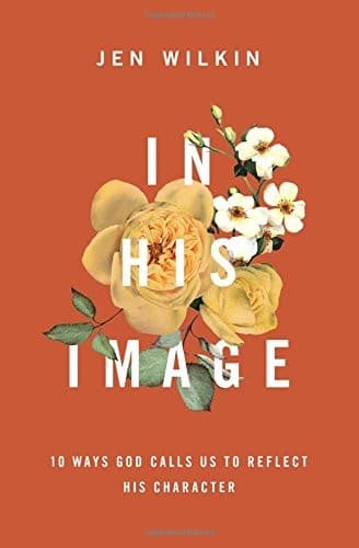 Cover of In His Image: 10 Ways God Calls Us to Reflect His Character
