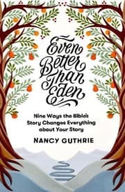 Cover of Even Better than Eden: Nine Ways the Bible's Story Changes Everything about Your Story