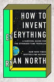 Cover of How to Invent Everything: A Survival Guide for the Stranded Time Traveler