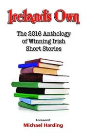 Cover of Ireland's Own: The 2016 Anthology of Winning Irish Short Stories