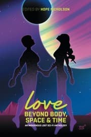 Cover of Love Beyond Body, Space and Time: an Indigenous LGBT Sci-fi Anthology