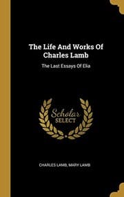 Cover of The Life And Works Of Charles Lamb: The Last Essays Of Elia