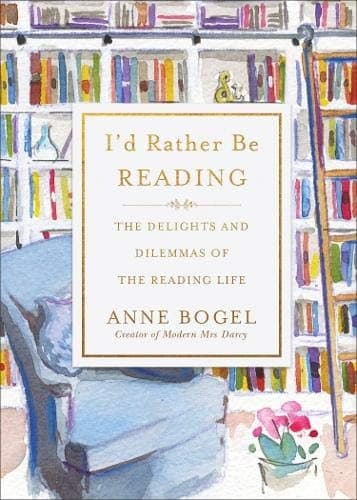 Cover of I'd Rather Be Reading: The Delights and Dilemmas of the Reading Life