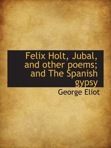 Cover of Felix Holt, Jubal, and other poems, and The Spanish gypsy