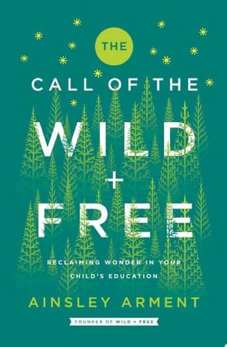 Cover of The Call of the Wild and Free: Reclaiming Wonder in Your Child's Education