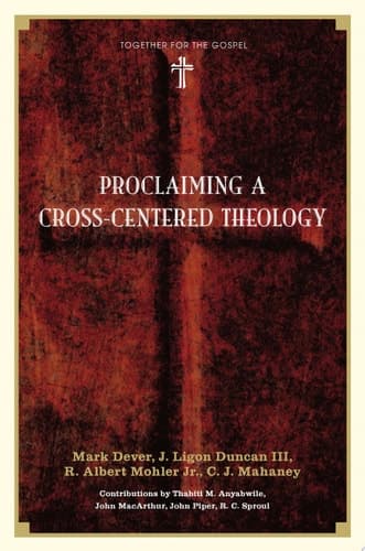 Cover of Proclaiming a Cross-Centered Theology (Contributors: Thabiti M. Anyabwile, John MacArthur, John Piper, R. C. Sproul)