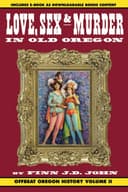 Cover of Love, Sex and Murder in Old Oregon