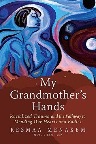 Cover of My Grandmother's Hands: Racialized Trauma and the Mending of Our Bodies and Hearts