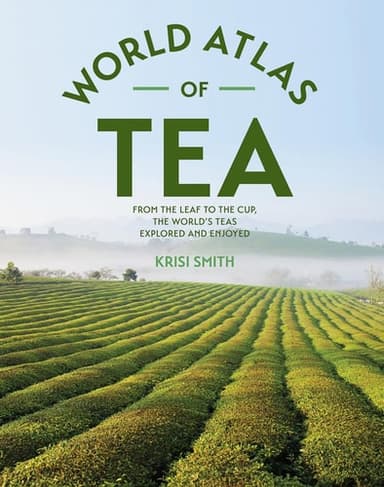 Cover of World Atlas of Tea: From the Leaf to the Cup, the World's Teas Explored and Enjoyed