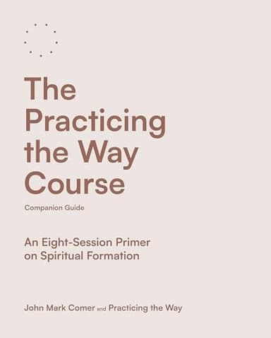 Cover of Practicing the Way Course Companion Guide - an Eight-Session Primer on Spiritual Formation