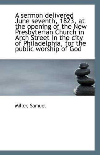 Cover of A Sermon Delivered ... at the Opening of the New Presbyterian Church in Arch Street, Philadelphia