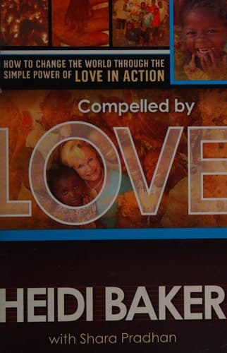 Cover of Compelled by Love: How to Change the World Through the Simple Power of Love in Action