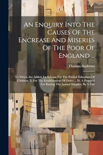Cover of Enquiry into the Causes of the Encrease and Miseries of the Poor of England ...