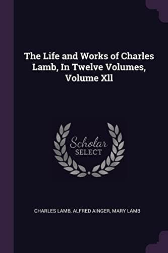 Cover of Life and Works of Charles Lamb, in Twelve Volumes, Volume Xll