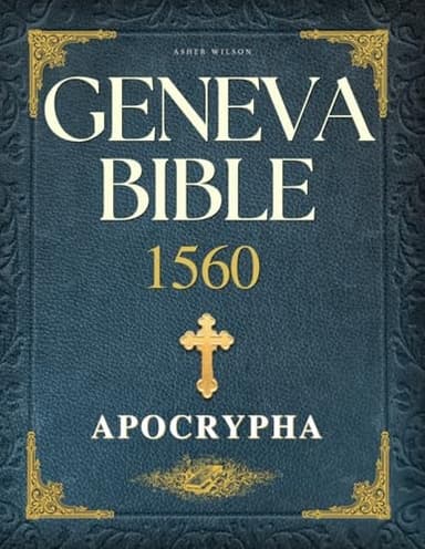 Cover of Geneva Bible 1560 Edition with Apocrypha: Unveiling the Complete Sacred Texts — 80 Essential Scriptures in a Reader-Friendly Format