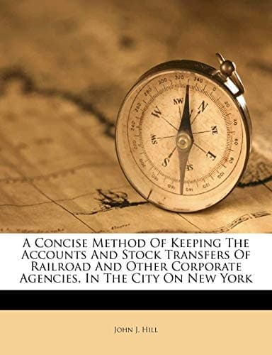 Cover of A concise method of keeping the accounts and stock transfers of railroad and other corporate agencies, in the city on New York