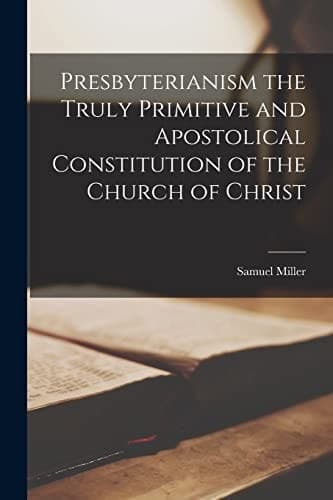 Cover of Presbyterianism the Truly Primitive and Apostolical Constitution of the Church of Christ
