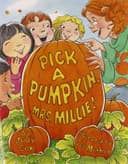 Cover of Pick a Pumpkin, Mrs. Millie!