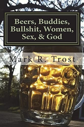 Cover of Beers, Buddies, Bullshit, Women, Sex, and God