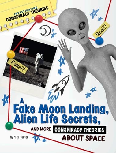 Cover of Fake Moon Landing, Alien Life Secrets, and More Conspiracy Theories about Space