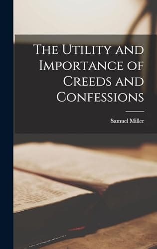Cover of Utility and Importance of Creeds and Confessions