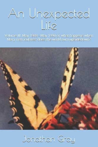 Cover of Unexpected Life : Volume III : May 1988 - May 1990 or What Happens When Mary Matriculates