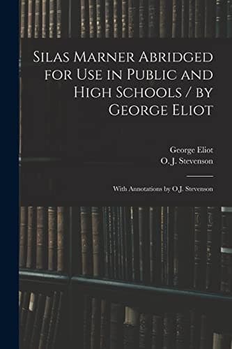 Cover of Silas Marner Abridged for Use in Public and High Schools / by George Eliot; with Annotations by O. J. Stevenson